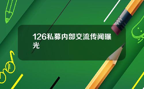 126私募内部交流传闻曝光