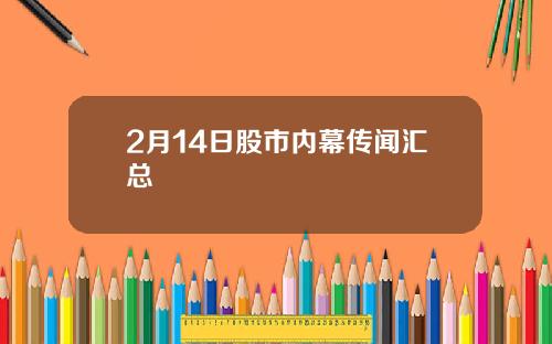 2月14日股市内幕传闻汇总