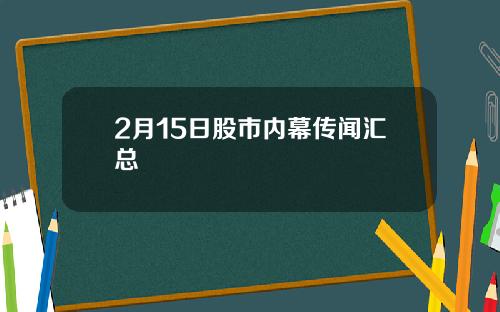 2月15日股市内幕传闻汇总