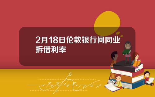 2月18日伦敦银行间同业拆借利率