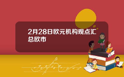 2月28日欧元机构观点汇总欧市