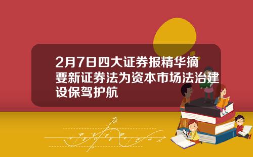 2月7日四大证券报精华摘要新证券法为资本市场法治建设保驾护航