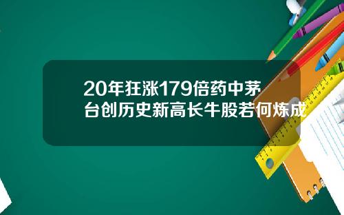 20年狂涨179倍药中茅台创历史新高长牛股若何炼成