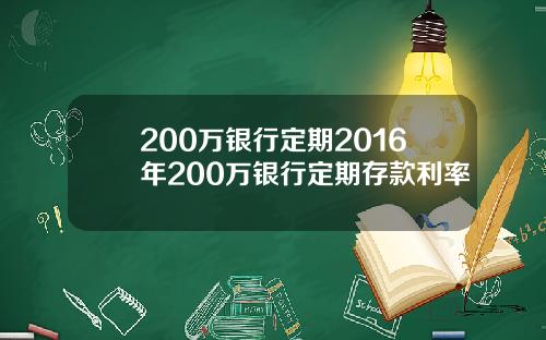 200万银行定期2016年200万银行定期存款利率