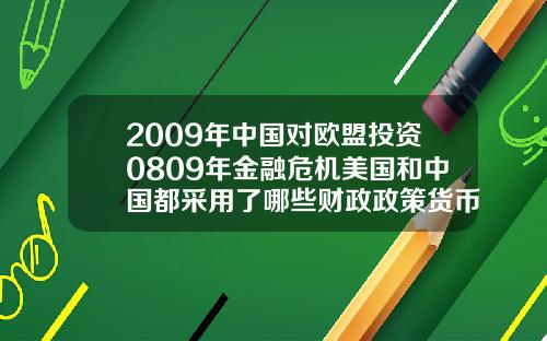 2009年中国对欧盟投资0809年金融危机美国和中国都采用了哪些财政政策货币政策