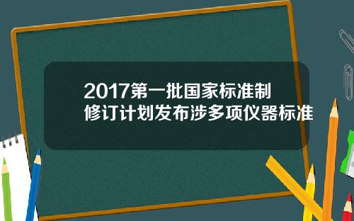2017第一批国家标准制修订计划发布涉多项仪器标准