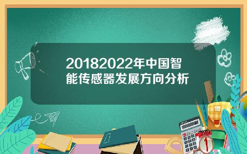 20182022年中国智能传感器发展方向分析