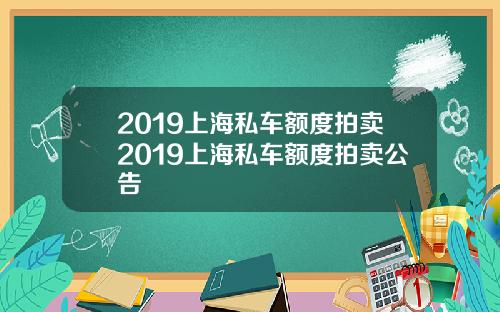 2019上海私车额度拍卖2019上海私车额度拍卖公告
