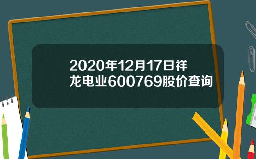 2020年12月17日祥龙电业600769股价查询