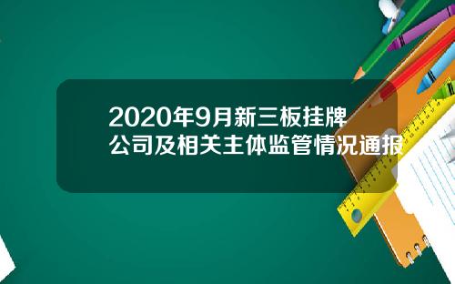 2020年9月新三板挂牌公司及相关主体监管情况通报