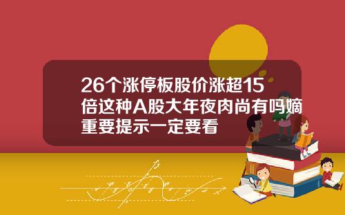 26个涨停板股价涨超15倍这种A股大年夜肉尚有吗嫡重要提示一定要看