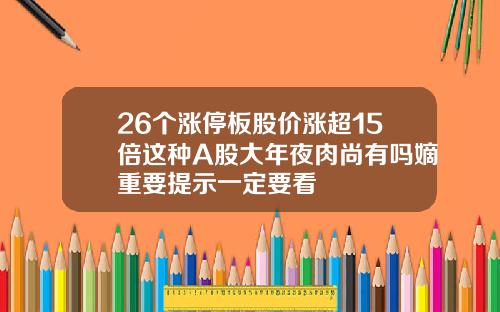 26个涨停板股价涨超15倍这种A股大年夜肉尚有吗嫡重要提示一定要看