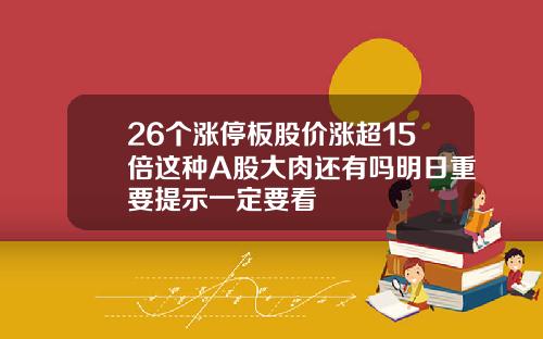 26个涨停板股价涨超15倍这种A股大肉还有吗明日重要提示一定要看