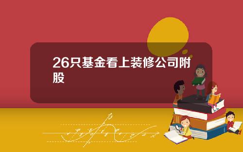 26只基金看上装修公司附股
