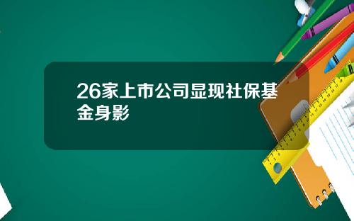 26家上市公司显现社保基金身影