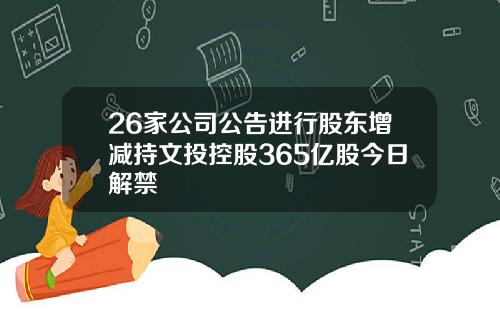 26家公司公告进行股东增减持文投控股365亿股今日解禁