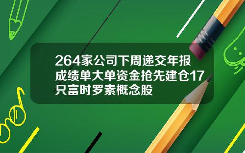 264家公司下周递交年报成绩单大单资金抢先建仓17只富时罗素概念股