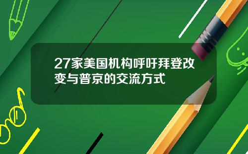 27家美国机构呼吁拜登改变与普京的交流方式