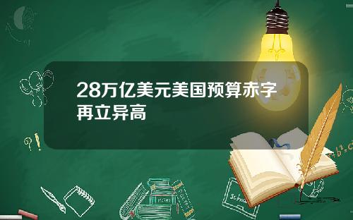 28万亿美元美国预算赤字再立异高
