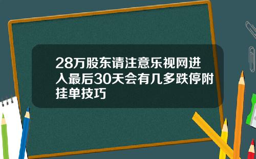 28万股东请注意乐视网进入最后30天会有几多跌停附挂单技巧