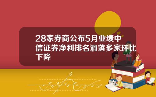 28家券商公布5月业绩中信证券净利排名滑落多家环比下降