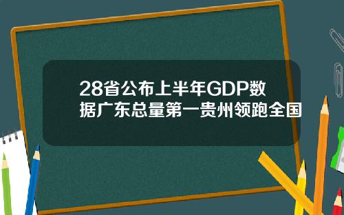 28省公布上半年GDP数据广东总量第一贵州领跑全国