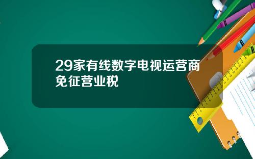 29家有线数字电视运营商免征营业税