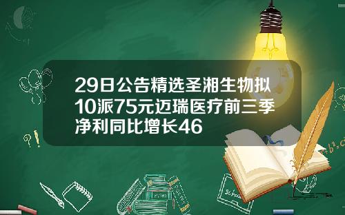 29日公告精选圣湘生物拟10派75元迈瑞医疗前三季净利同比增长46
