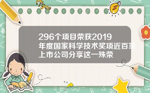 296个项目荣获2019年度国家科学技术奖项近百家上市公司分享这一殊荣