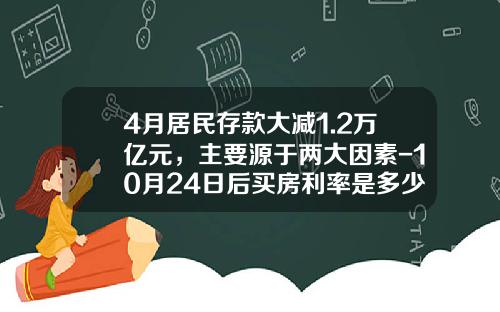 4月居民存款大减1.2万亿元，主要源于两大因素-10月24日后买房利率是多少