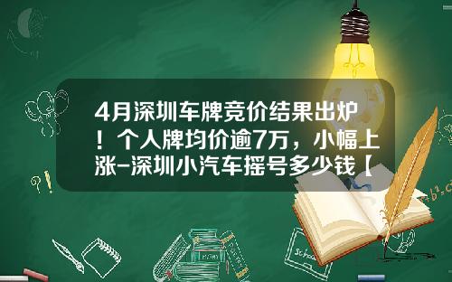 4月深圳车牌竞价结果出炉！个人牌均价逾7万，小幅上涨-深圳小汽车摇号多少钱【新闻】