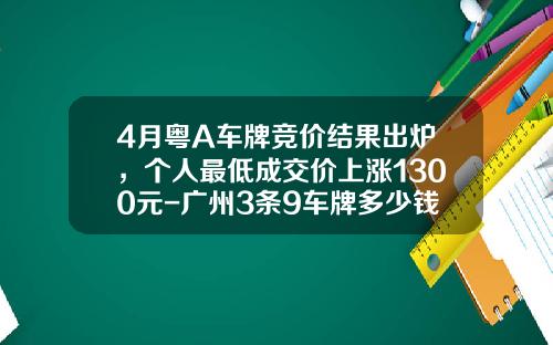 4月粤A车牌竞价结果出炉，个人最低成交价上涨1300元-广州3条9车牌多少钱【新闻】
