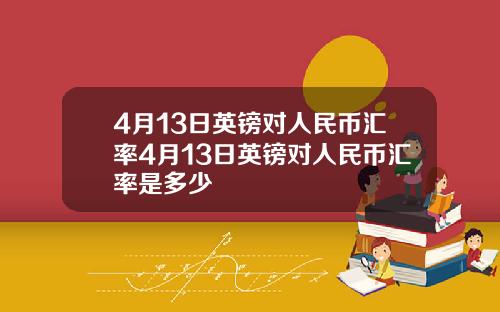 4月13日英镑对人民币汇率4月13日英镑对人民币汇率是多少