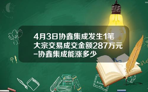 4月3日协鑫集成发生1笔大宗交易成交金额287万元-协鑫集成能涨多少