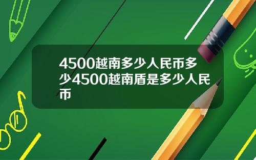 4500越南多少人民币多少4500越南盾是多少人民币