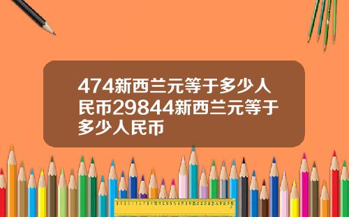 474新西兰元等于多少人民币29844新西兰元等于多少人民币