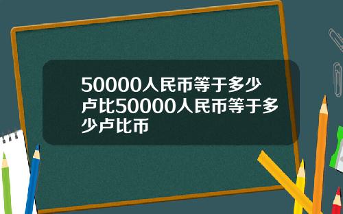 50000人民币等于多少卢比50000人民币等于多少卢比币