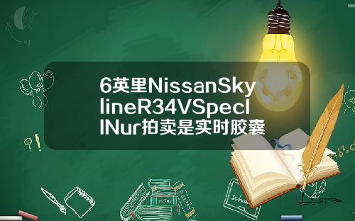 6英里NissanSkylineR34VSpecIINur拍卖是实时胶囊