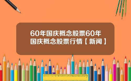 60年国庆概念股票60年国庆概念股票行情【新闻】