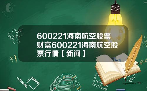 600221海南航空股票财富600221海南航空股票行情【新闻】