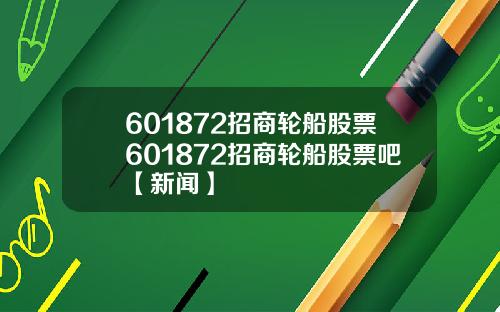 601872招商轮船股票601872招商轮船股票吧【新闻】