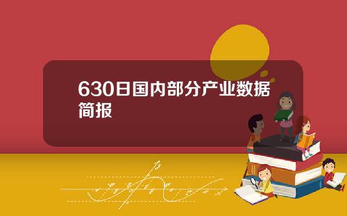 630日国内部分产业数据简报