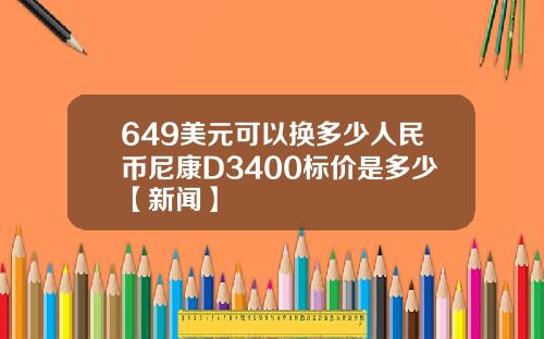 649美元可以换多少人民币尼康D3400标价是多少【新闻】