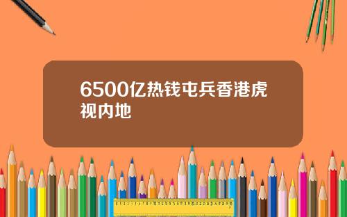 6500亿热钱屯兵香港虎视内地