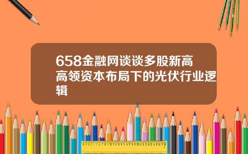 658金融网谈谈多股新高高领资本布局下的光伏行业逻辑