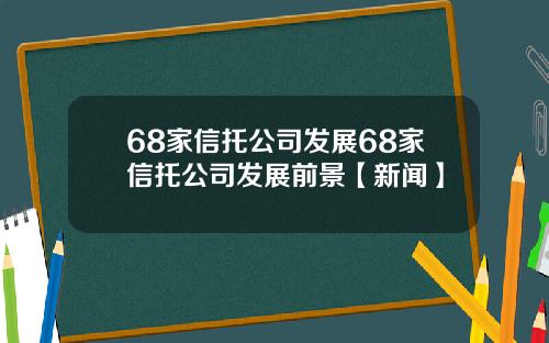 68家信托公司发展68家信托公司发展前景【新闻】
