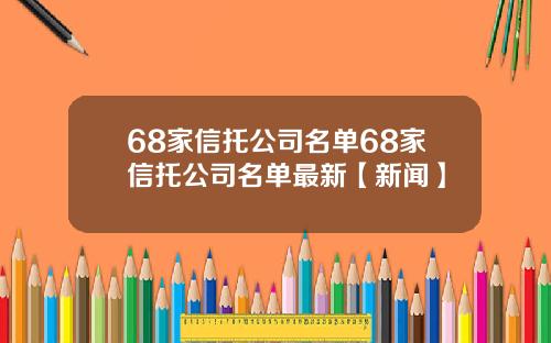 68家信托公司名单68家信托公司名单最新【新闻】