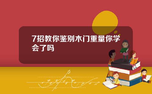 7招教你鉴别木门重量你学会了吗