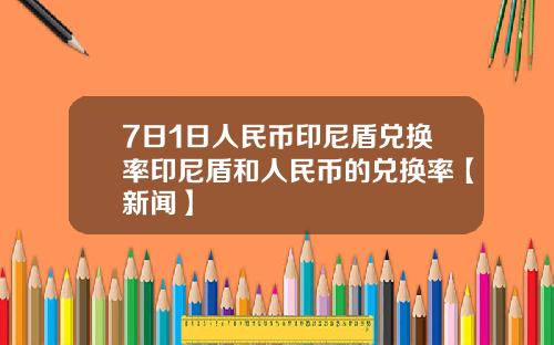 7日1日人民币印尼盾兑换率印尼盾和人民币的兑换率【新闻】