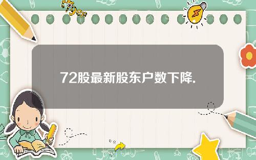 72股最新股东户数下降.